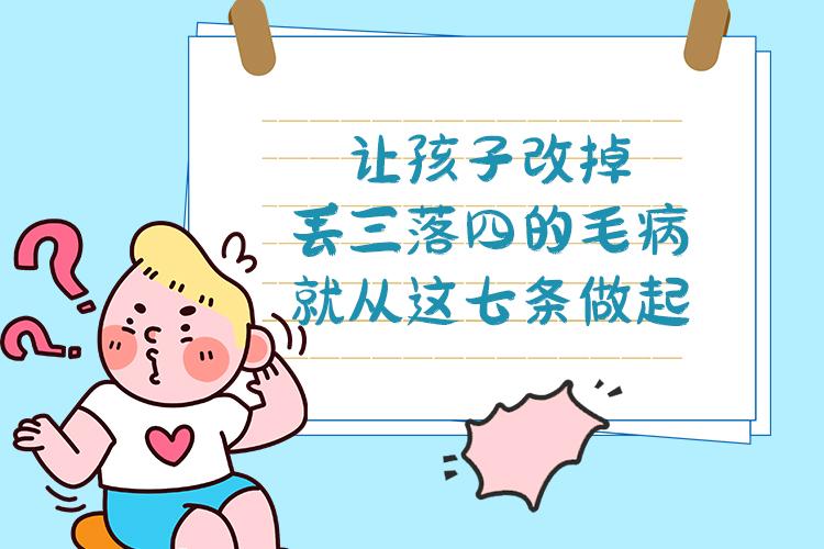 让孩子改掉丢三落四的毛病，就从这七条做起
