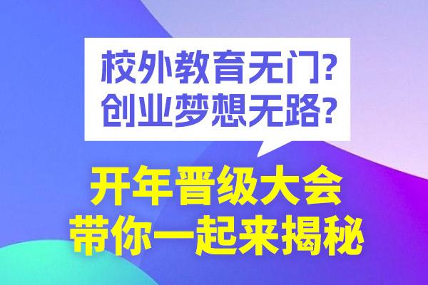 校外教育无门? 创业梦想无路? 开年晋级大会带你一起来揭秘