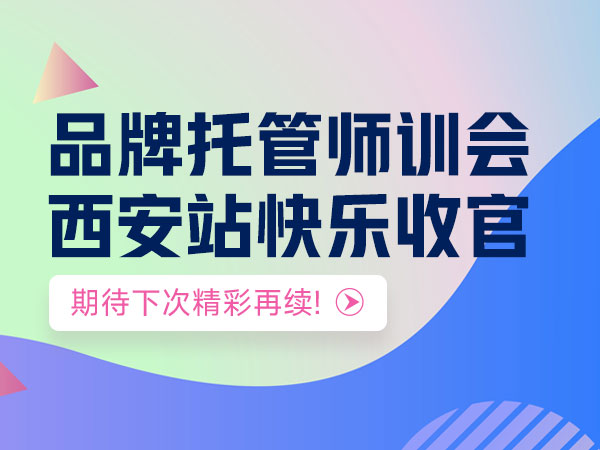 品牌托管师训会西安站快乐收官，期待下次精彩再续
