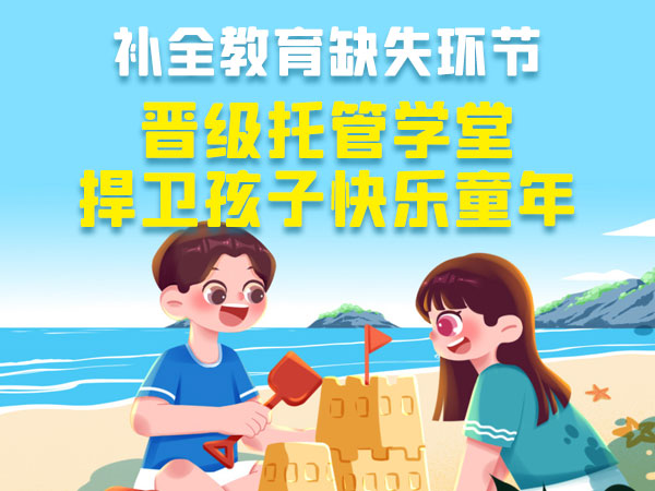补全教育缺失环节，晋级托管学堂捍卫孩子快乐童年